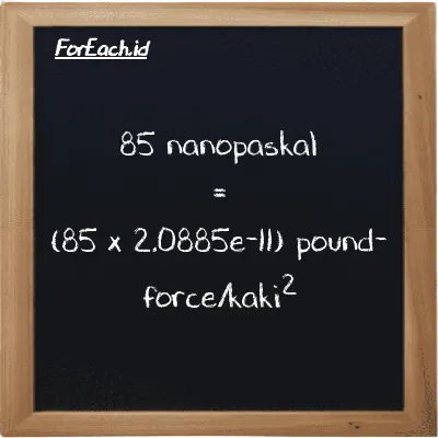 85 nanopaskal setara dengan 1.7753e-9 pound-force/kaki<sup>2</sup> (85 nPa setara dengan 1.7753e-9 lbf/ft<sup>2</sup>)